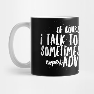 Of Course I TALK to Myself, Sometimes I Need EXPERT ADVICE! Mug